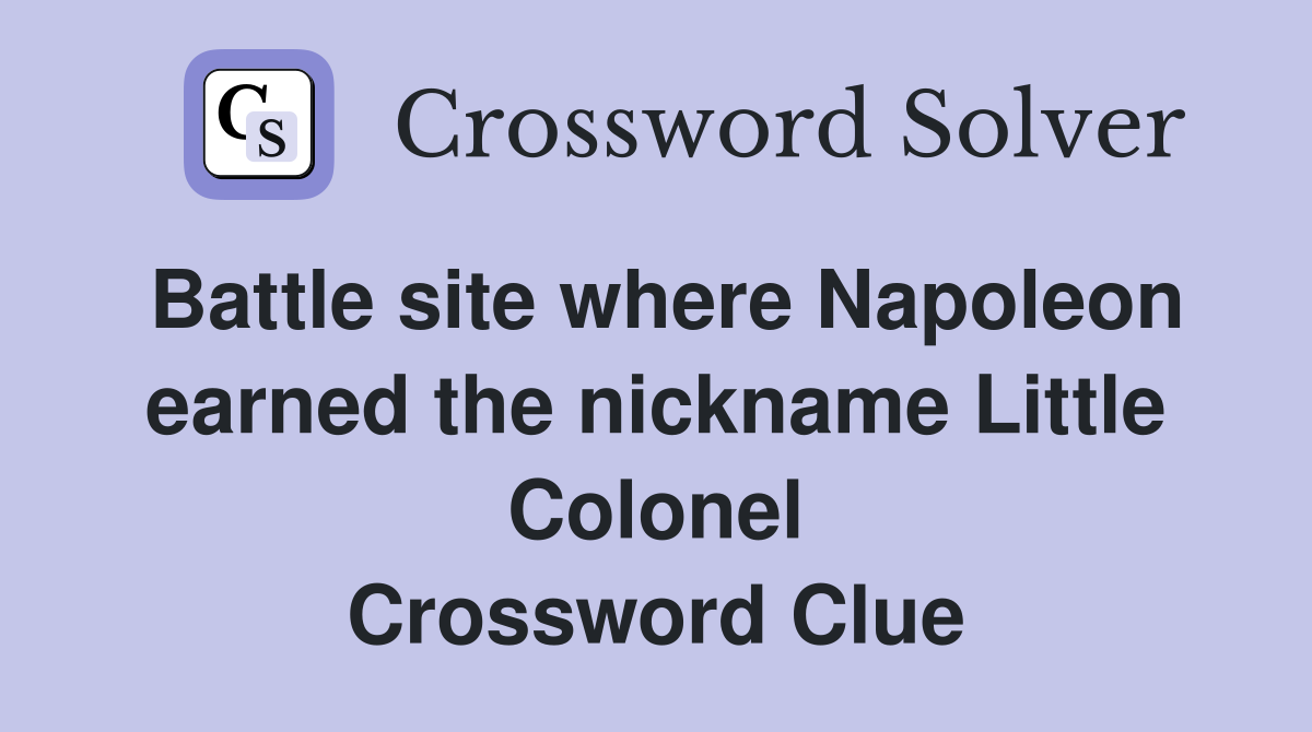 Battle site where Napoleon earned the nickname Little Colonel Crossword Clue