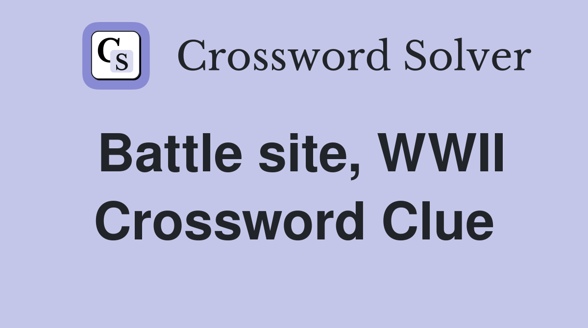 Battle site, WWII Crossword Clue