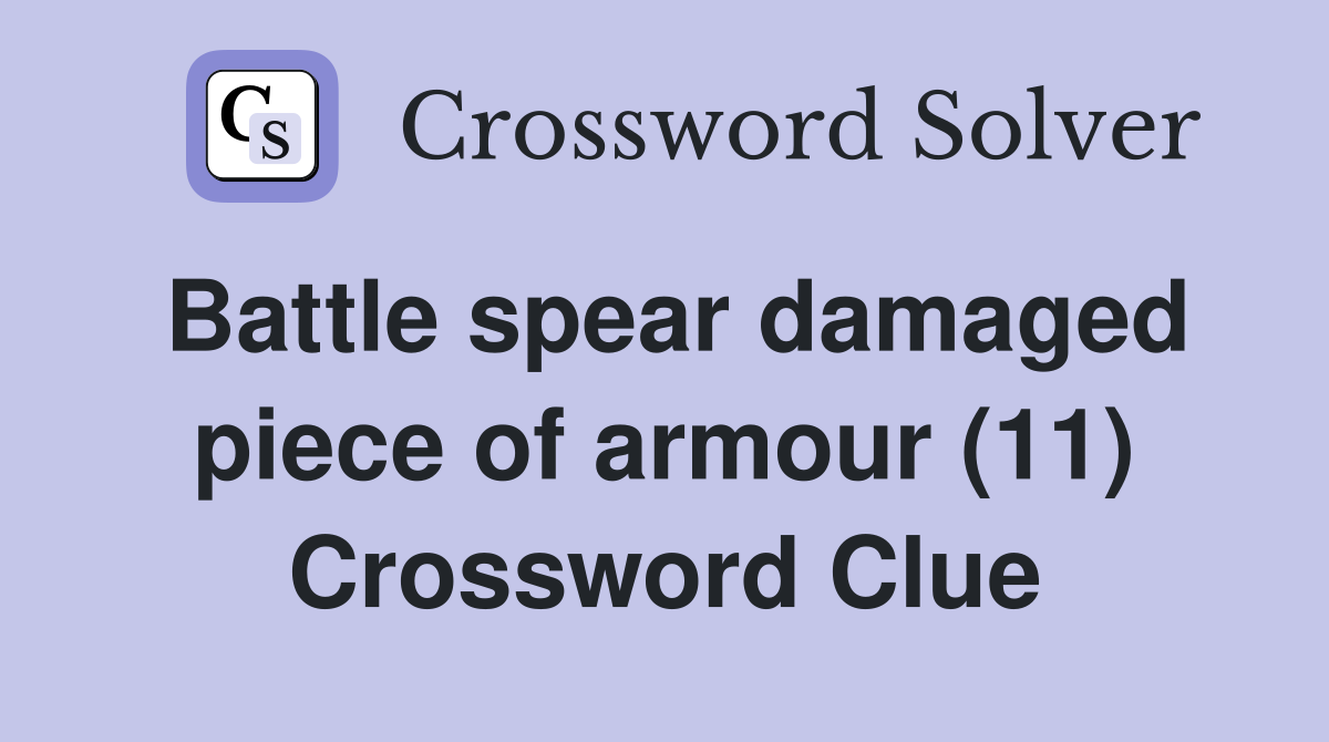 Battle spear damaged piece of armour (11) Crossword Clue