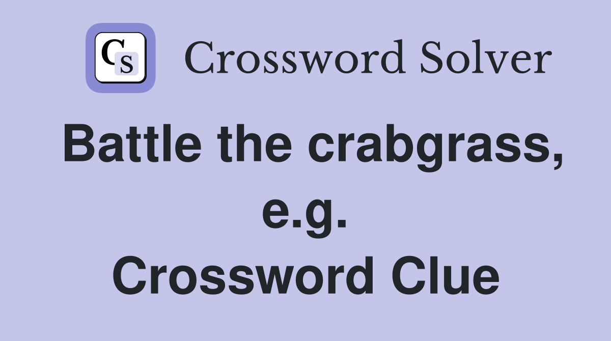 Battle the crabgrass, e.g. Crossword Clue
