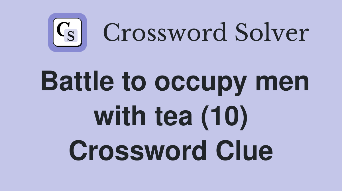 Battle to occupy men with tea (10) Crossword Clue