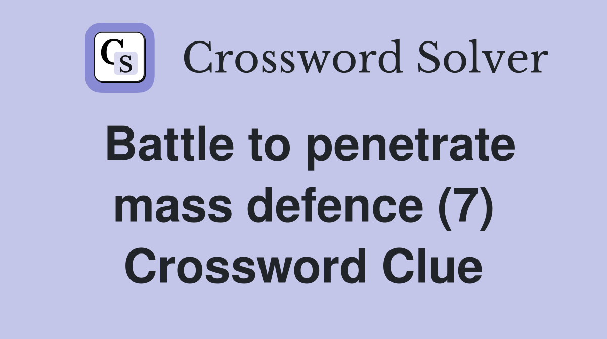 Battle to penetrate mass defence (7) Crossword Clue