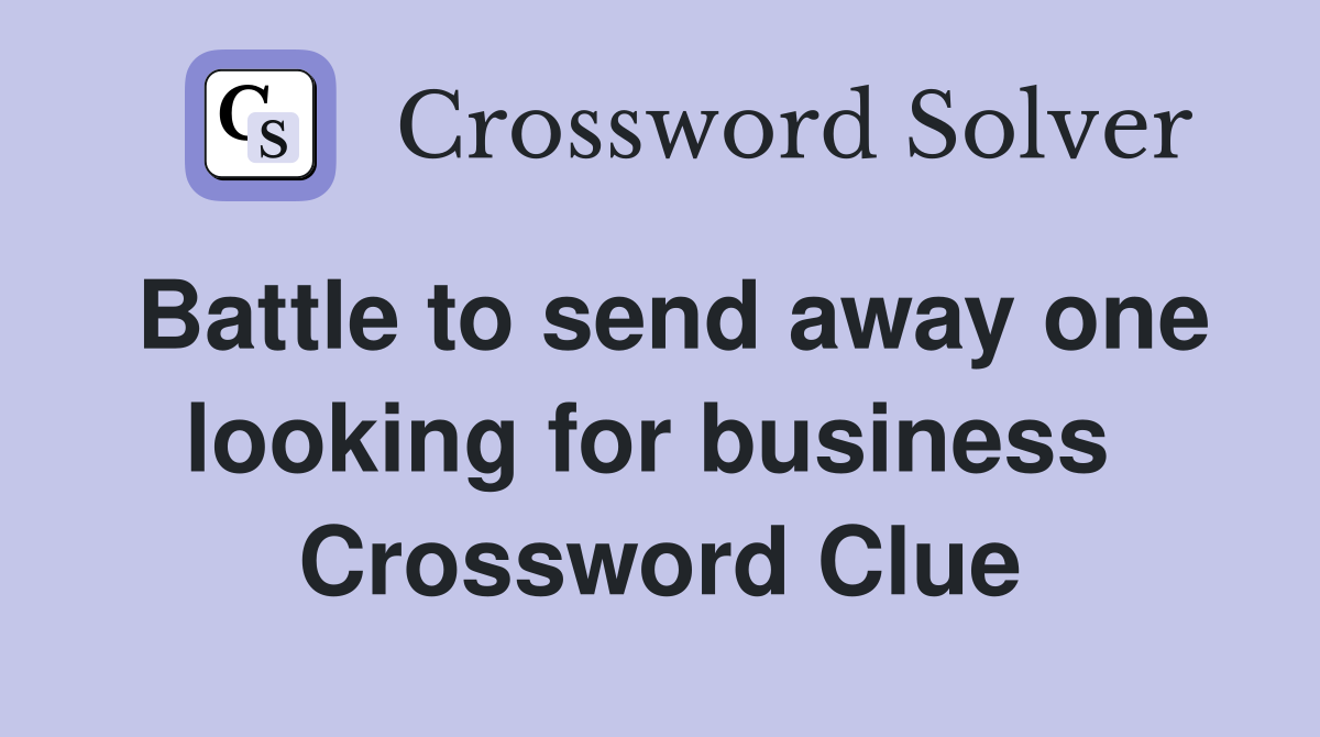 Battle to send away one looking for business  Crossword Clue