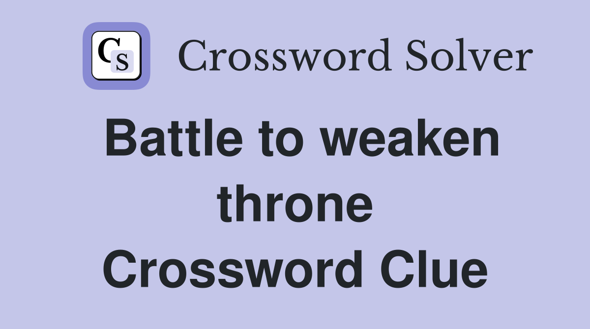 Battle to weaken throne Crossword Clue