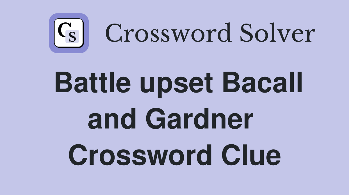 Battle upset Bacall and Gardner  Crossword Clue
