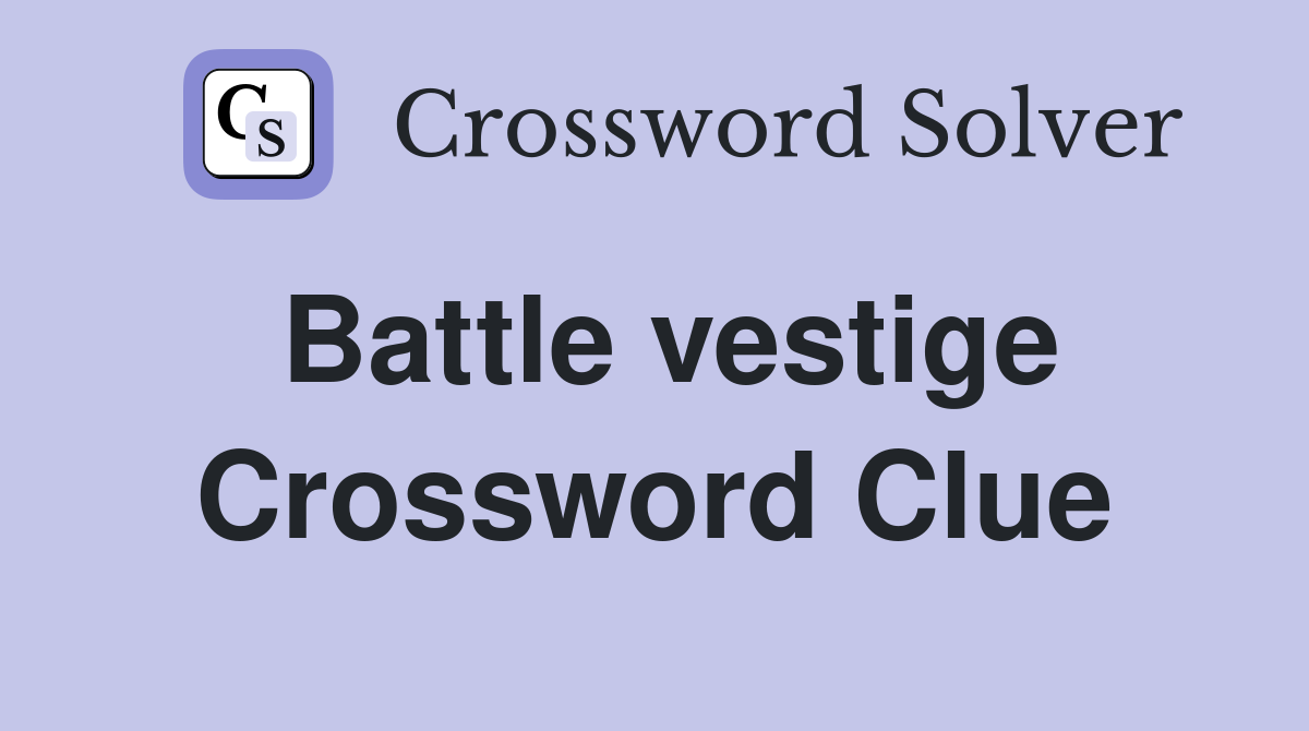 Battle vestige Crossword Clue