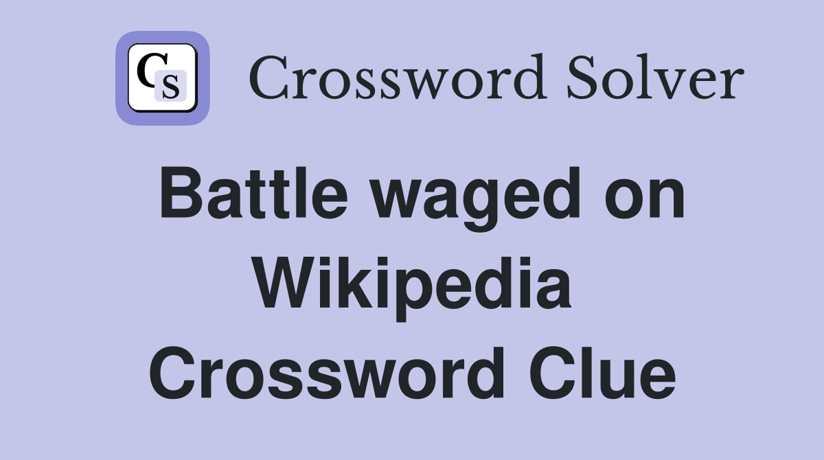 Battle waged on Wikipedia Crossword Clue