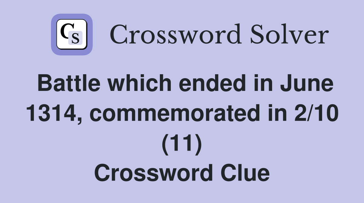 Battle which ended in June 1314, commemorated in 2/10 (11) Crossword Clue