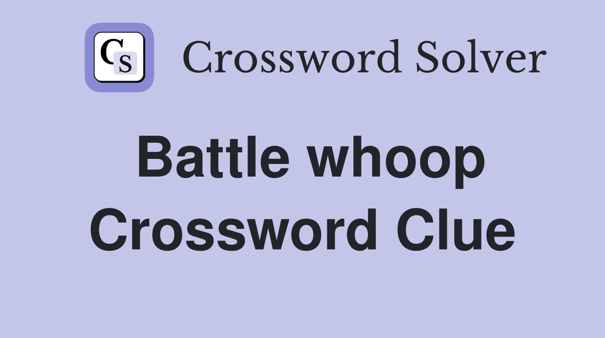 Battle whoop Crossword Clue