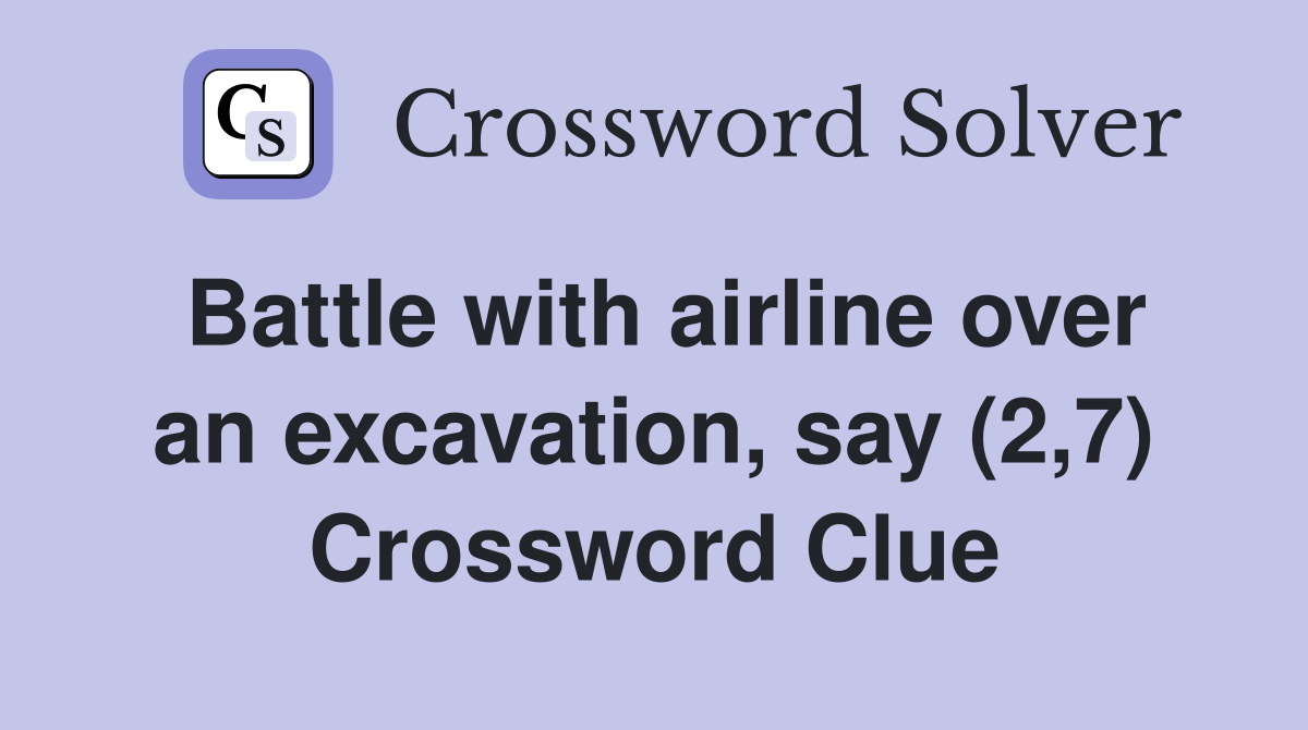 Battle with airline over an excavation, say (2,7) Crossword Clue