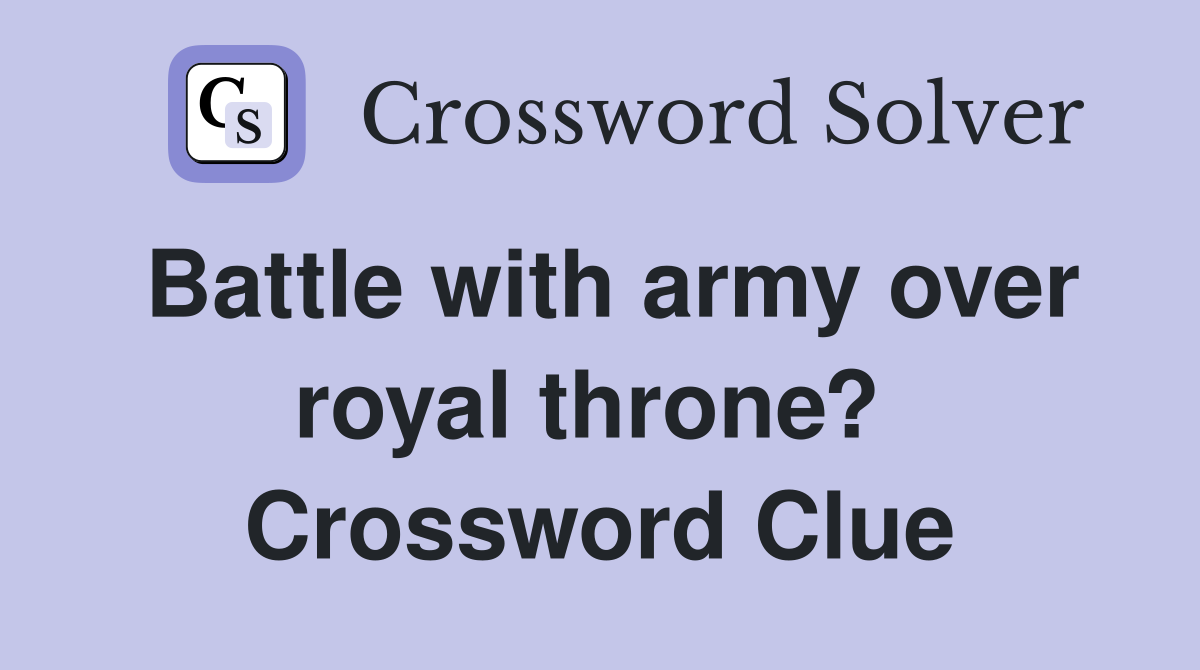 Battle with army over royal throne?  Crossword Clue