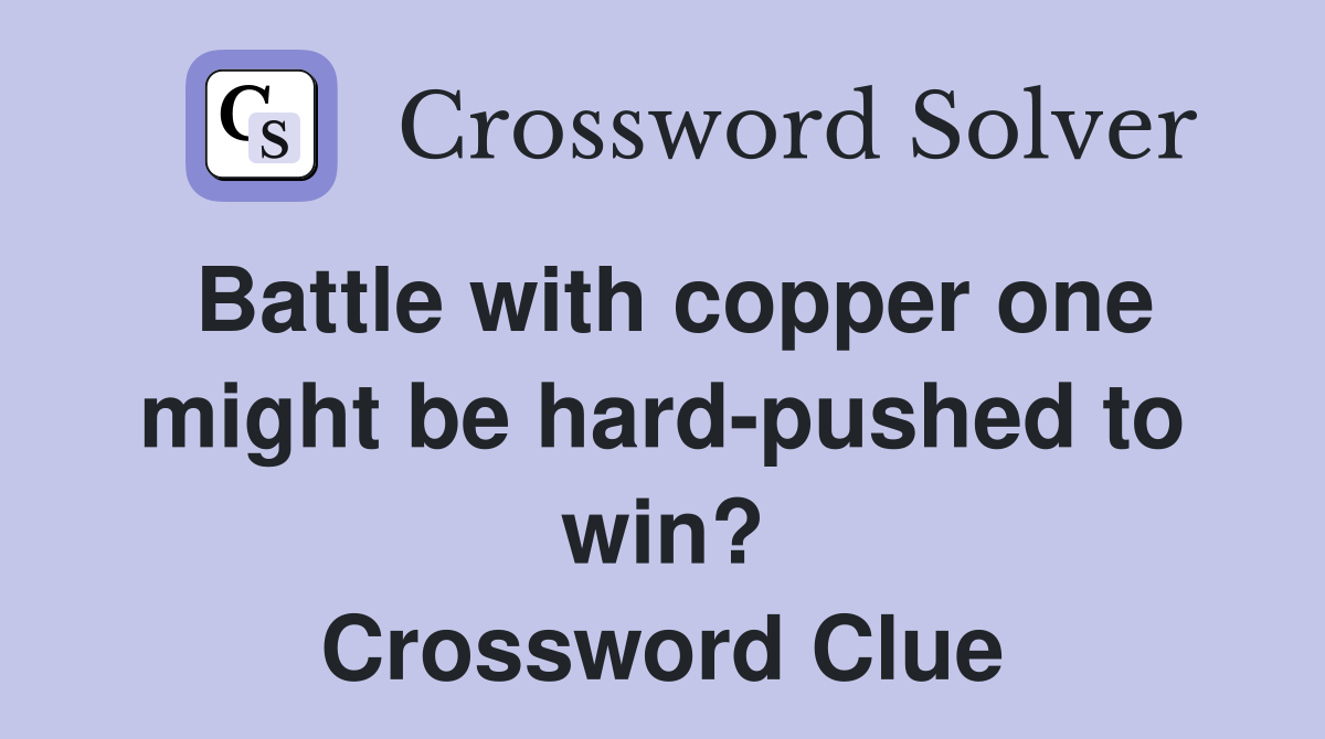 Battle with copper one might be hard-pushed to win? Crossword Clue
