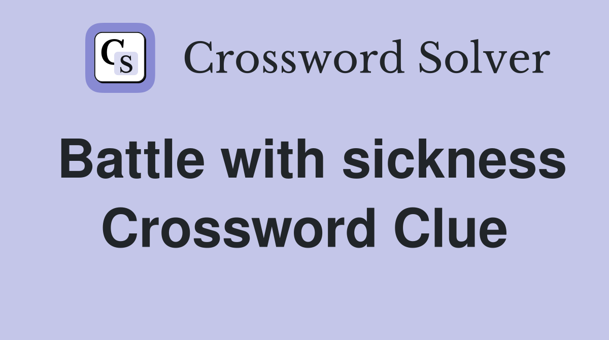 Battle with sickness Crossword Clue
