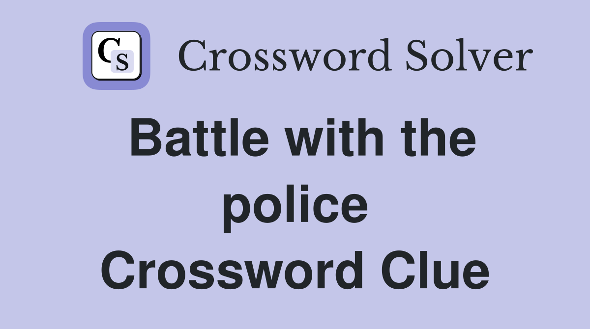 Battle with the police Crossword Clue