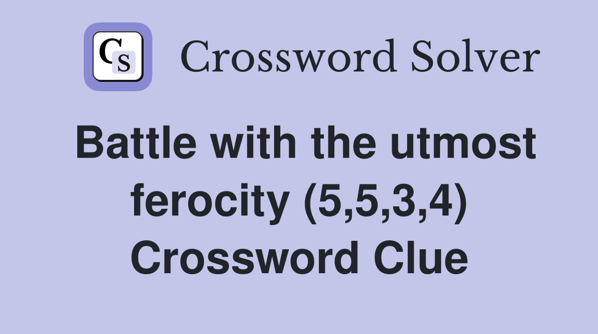 Battle with the utmost ferocity (5,5,3,4) Crossword Clue