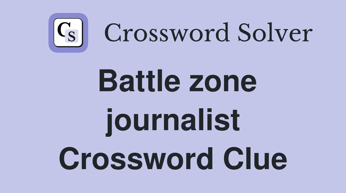 Battle zone journalist Crossword Clue