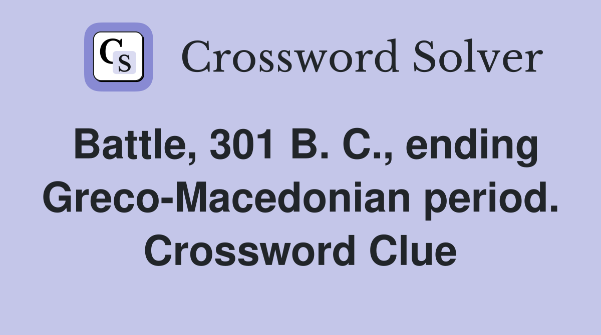 Battle, 301 B. C., ending Greco-Macedonian period. Crossword Clue