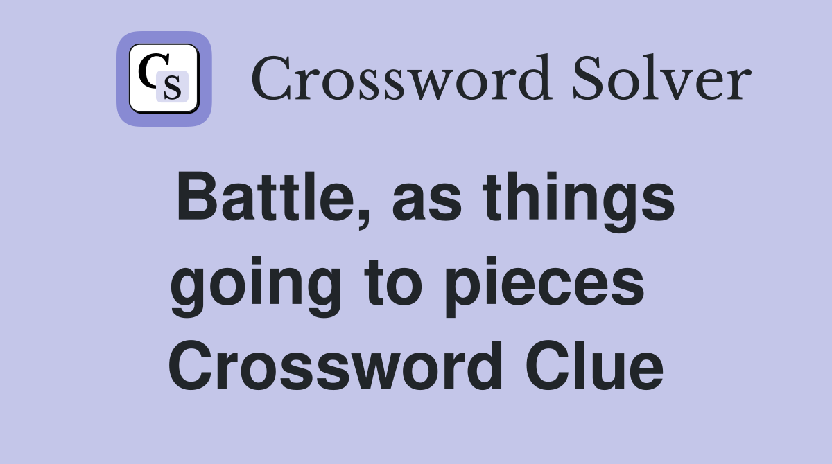 Battle, as things going to pieces  Crossword Clue