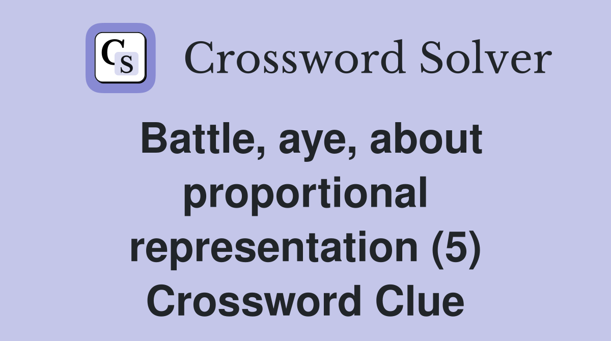 Battle, aye, about proportional representation (5) Crossword Clue