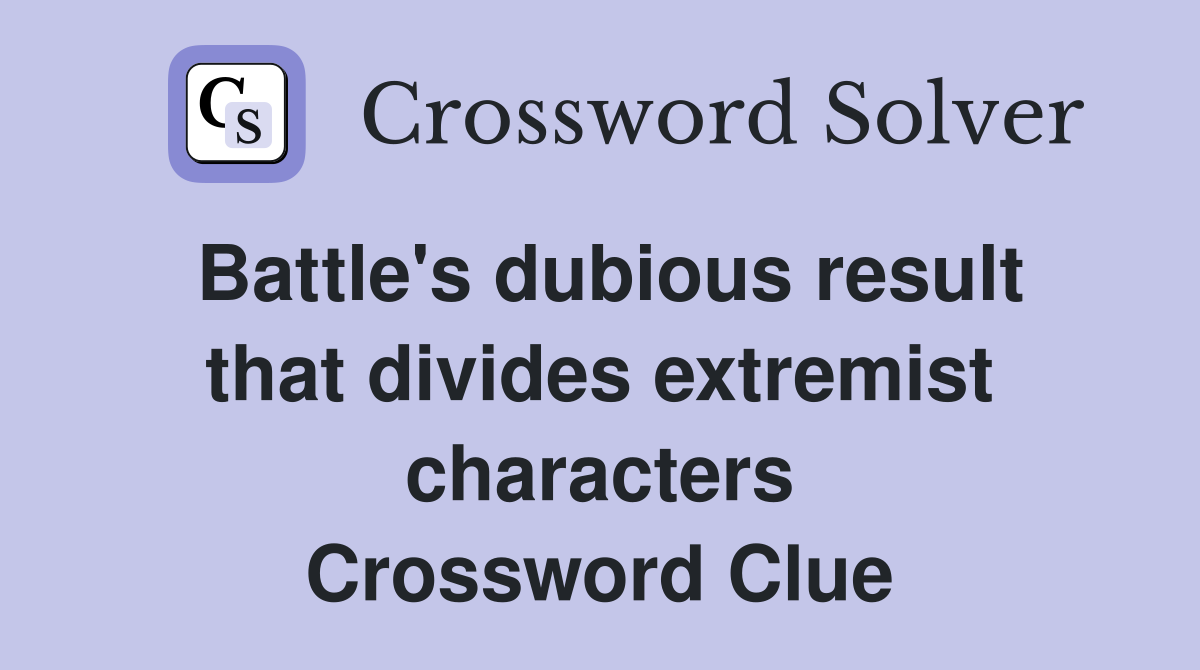 Battle's dubious result that divides extremist characters Crossword Clue
