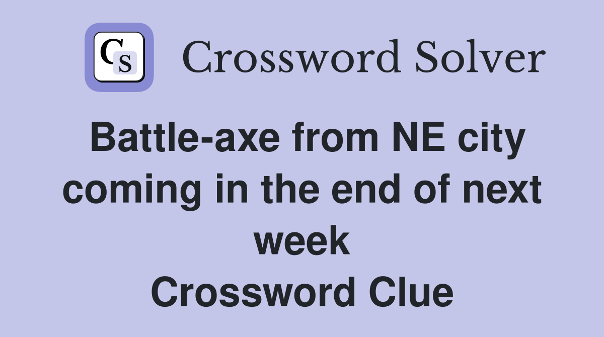Battle-axe from NE city coming in the end of next week Crossword Clue
