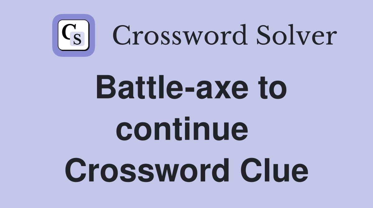 Battle-axe to continue  Crossword Clue