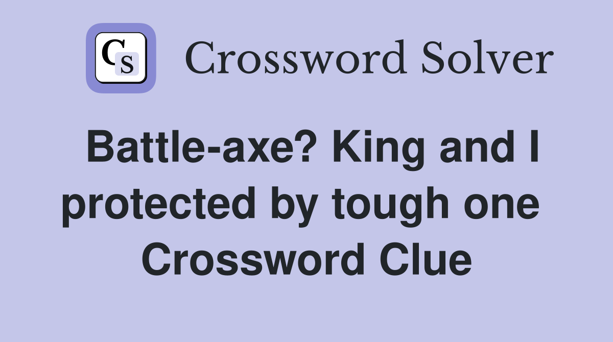 Battle-axe? King and I protected by tough one  Crossword Clue