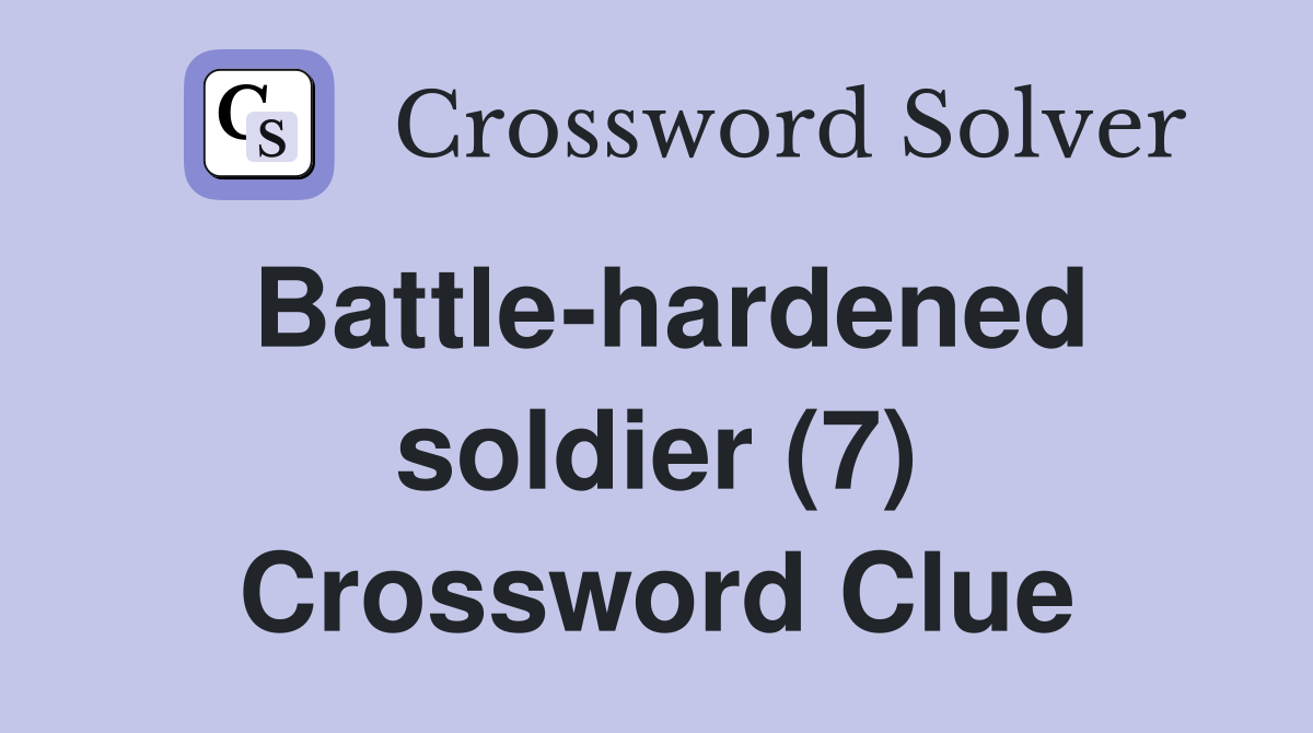 Battle-hardened soldier (7) Crossword Clue