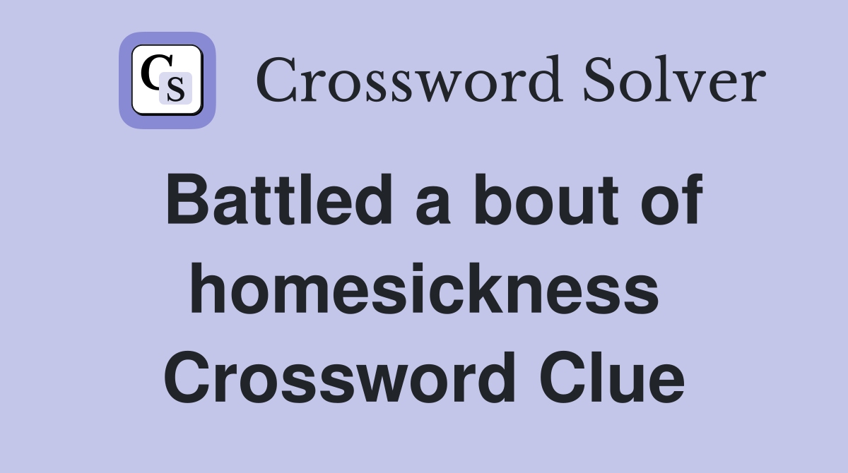 Battled a bout of homesickness Crossword Clue
