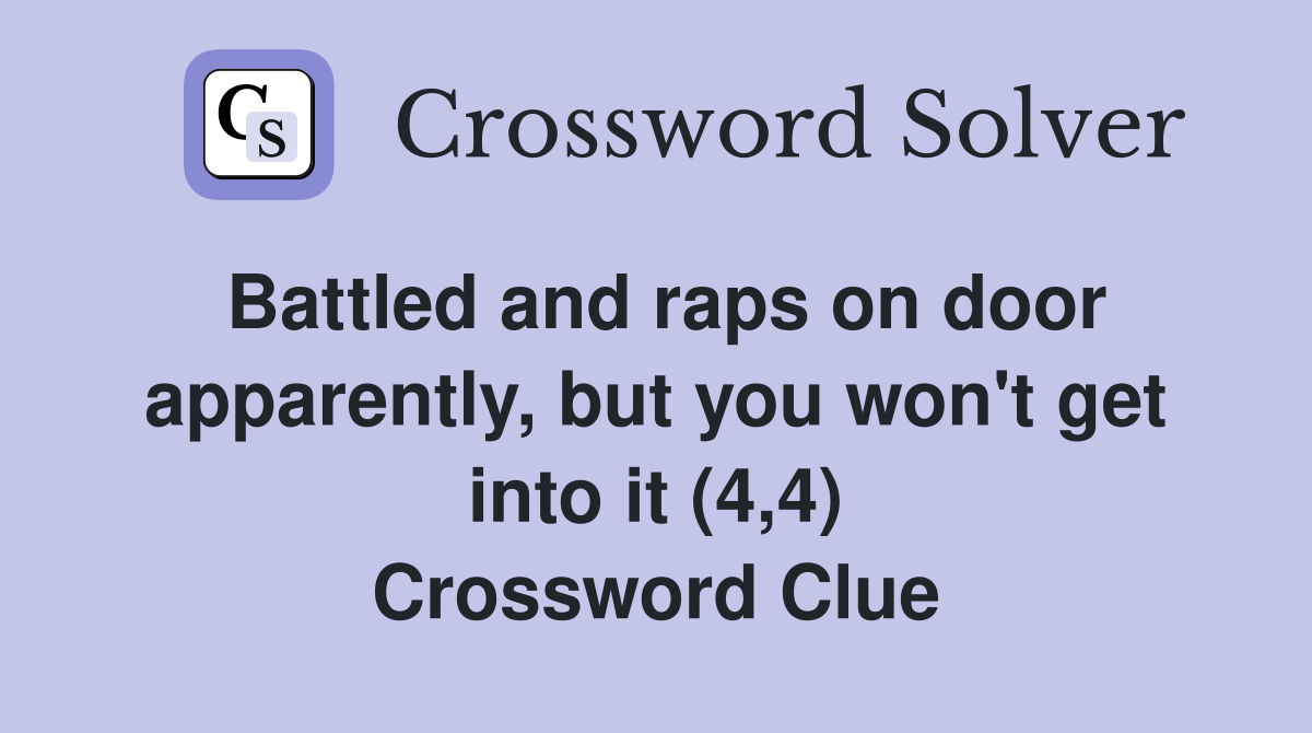 Battled and raps on door apparently, but you won't get into it (4,4) Crossword Clue