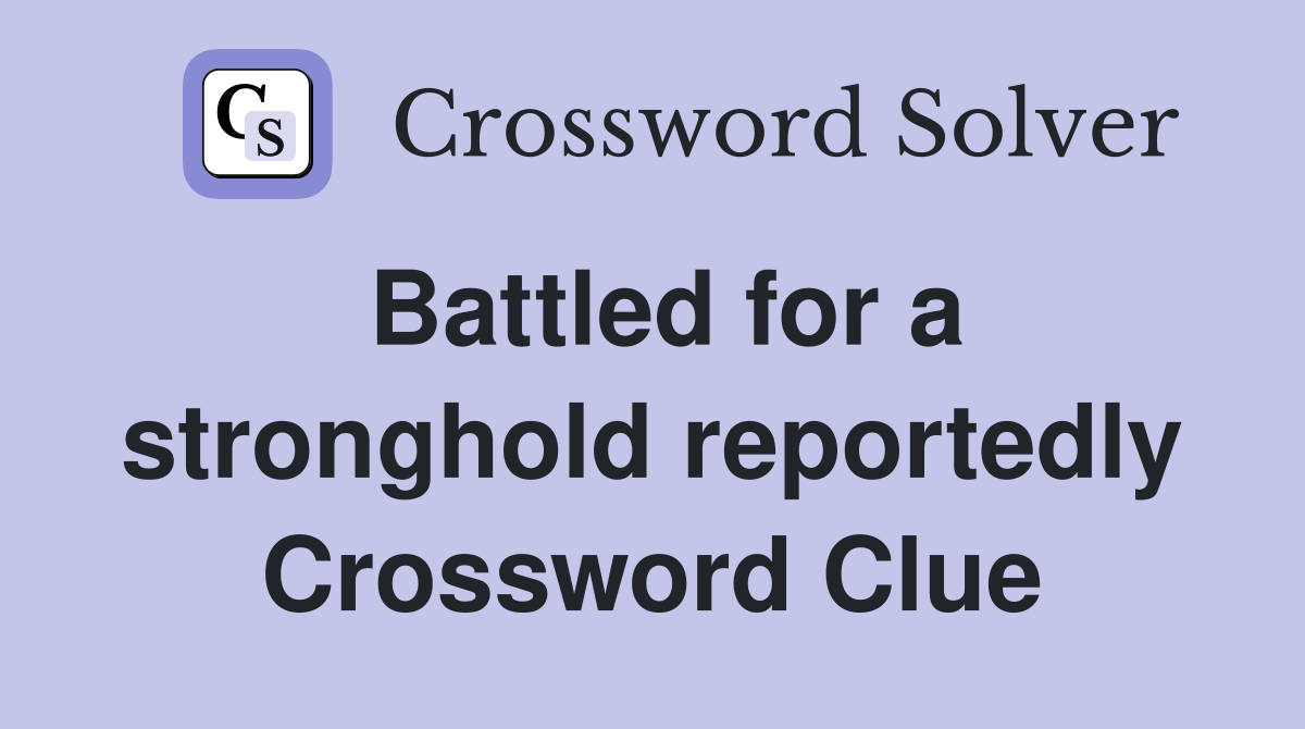 Battled for a stronghold reportedly Crossword Clue