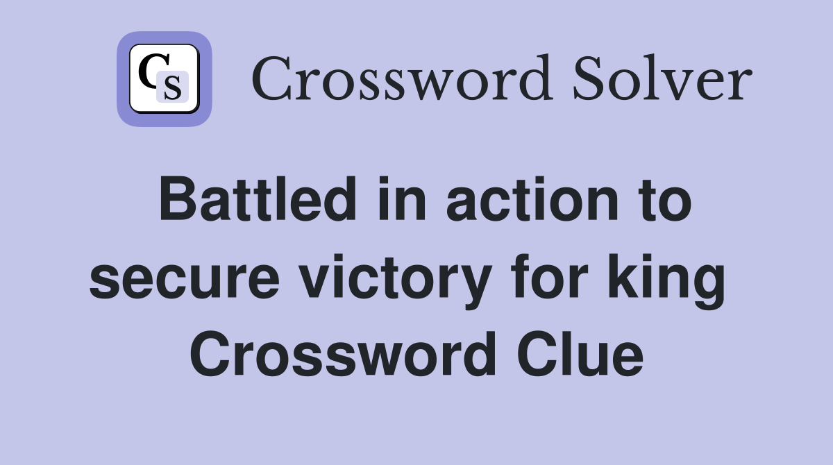 Battled in action to secure victory for king  Crossword Clue