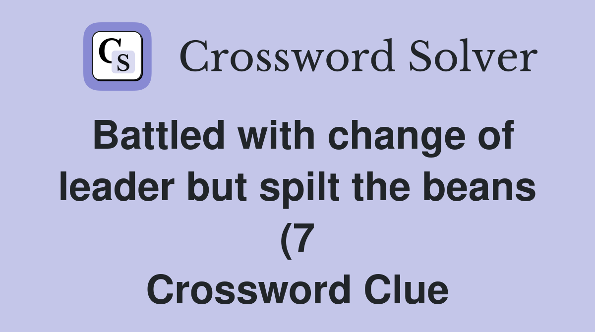 Battled with change of leader but spilt the beans (7) Crossword Clue Battled with change of leader but spilt the beans (7) Crossword Clue
