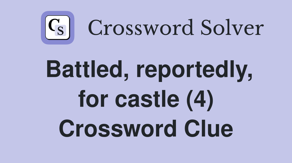 Battled, reportedly, for castle (4) Crossword Clue
