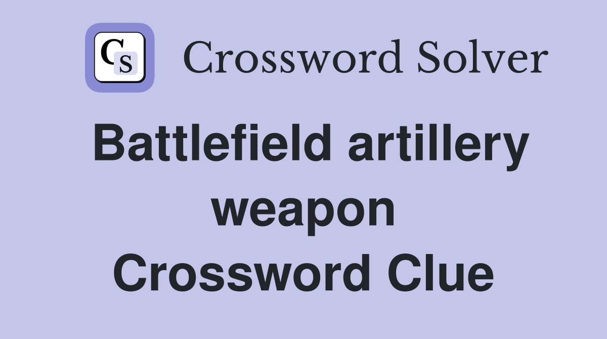 Battlefield artillery weapon Crossword Clue