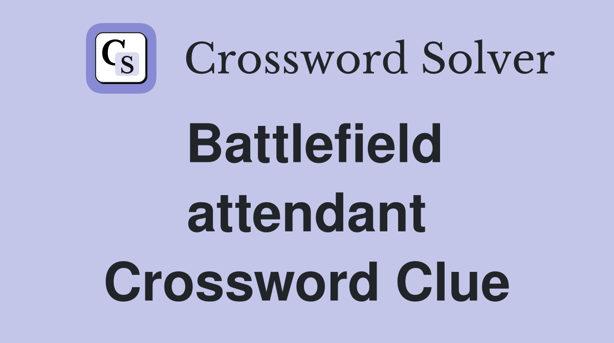 Battlefield attendant Crossword Clue