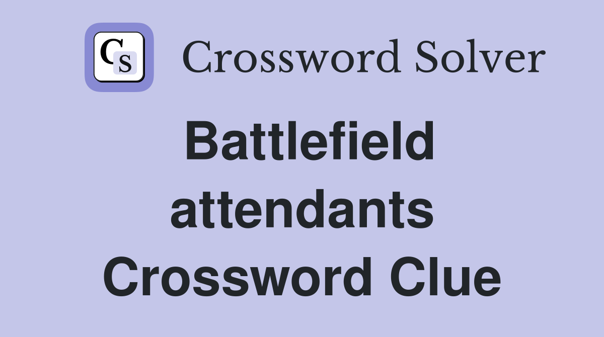 Battlefield attendants Crossword Clue