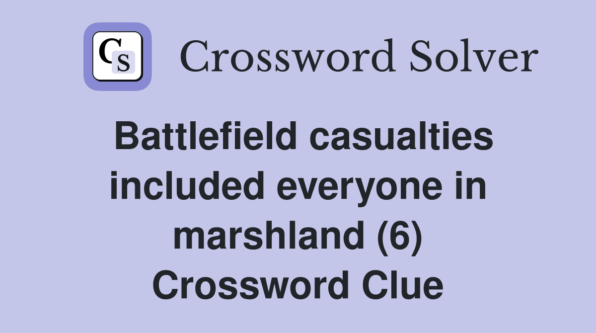 Battlefield casualties included everyone in marshland (6) Crossword Clue