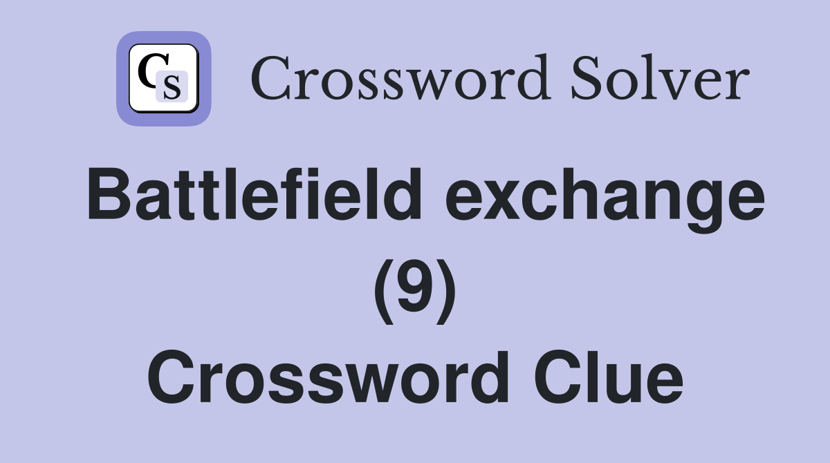 Battlefield exchange (9) Crossword Clue