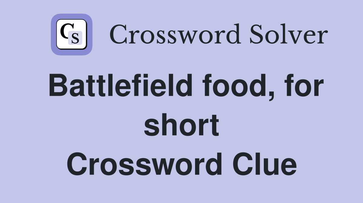 Battlefield food, for short Crossword Clue