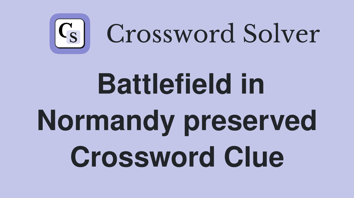 Battlefield in Normandy preserved Crossword Clue