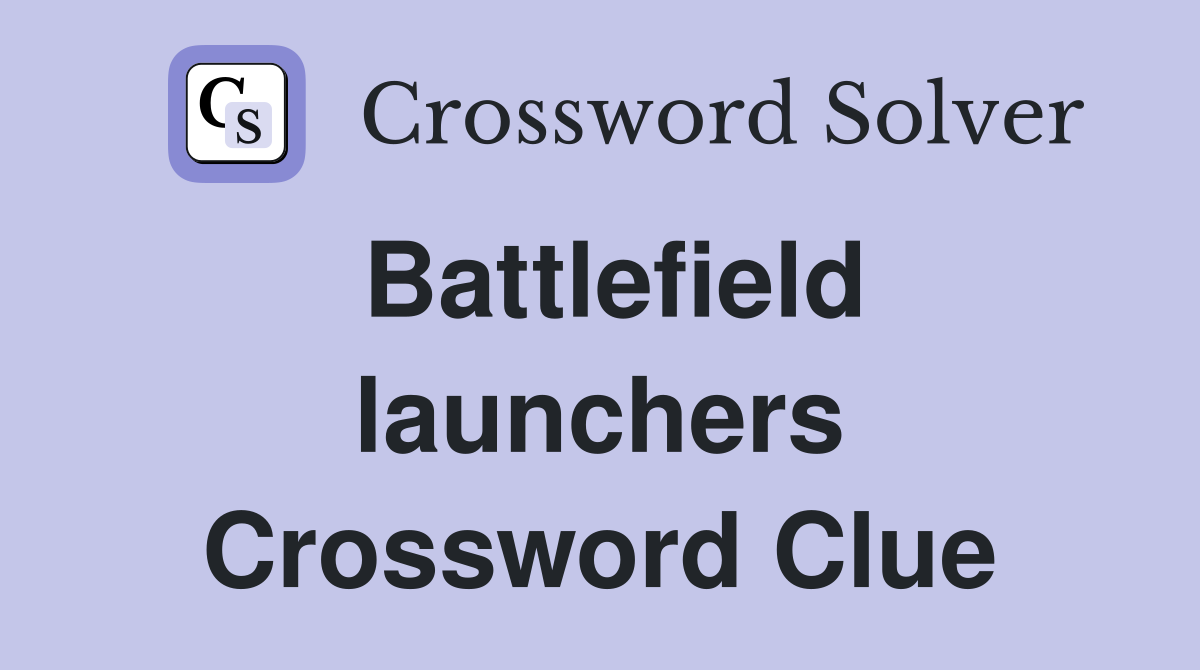 Battlefield launchers Crossword Clue