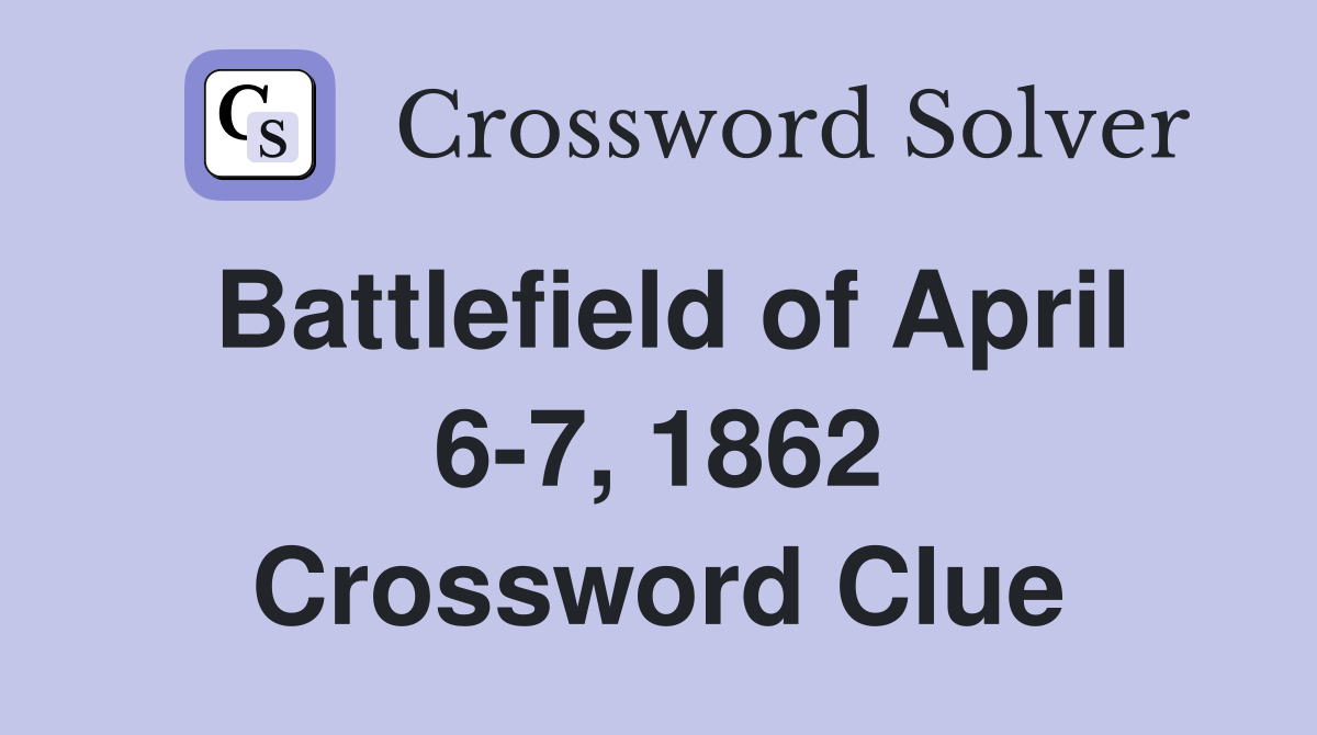 Battlefield of April 6-7, 1862 Crossword Clue
