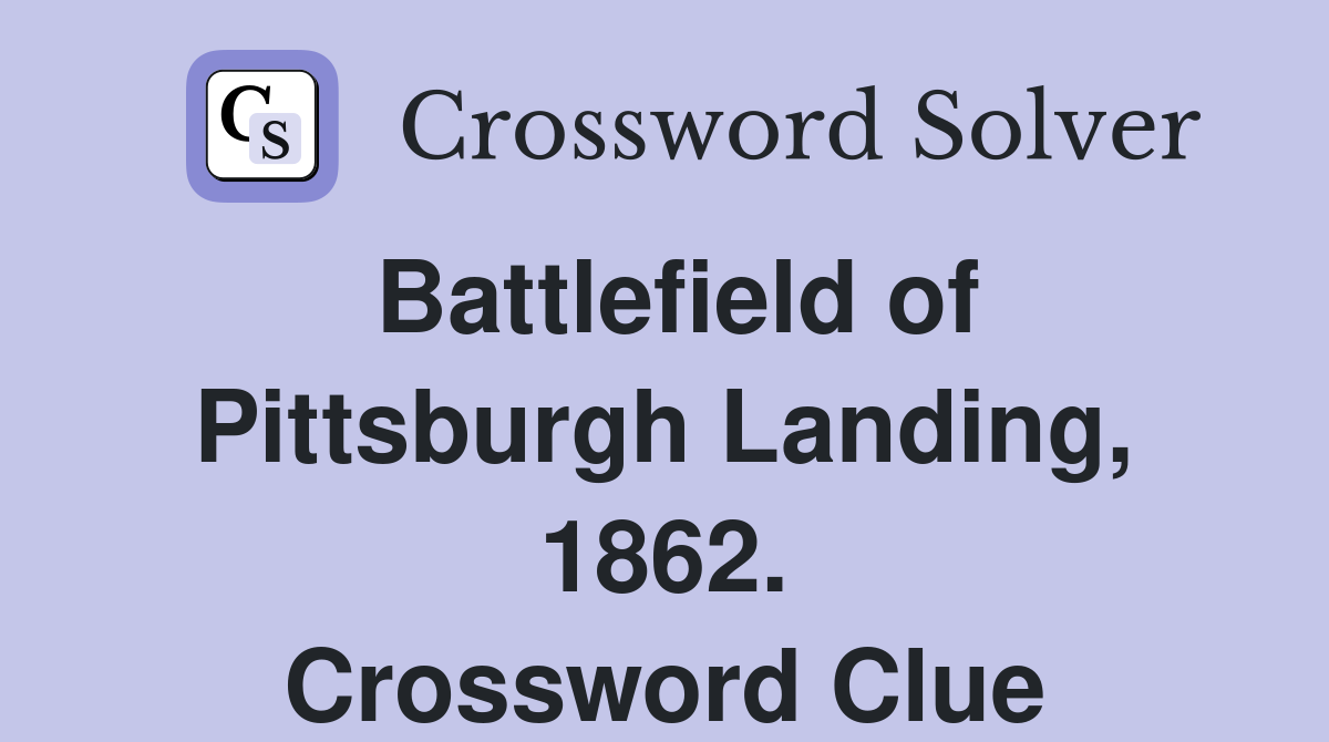 Battlefield of Pittsburgh Landing, 1862. Crossword Clue