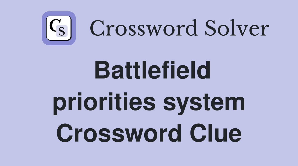 Battlefield priorities system Crossword Clue