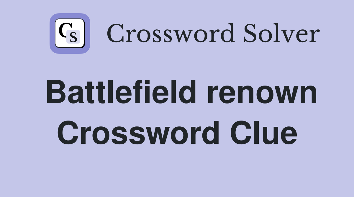 Battlefield renown Crossword Clue