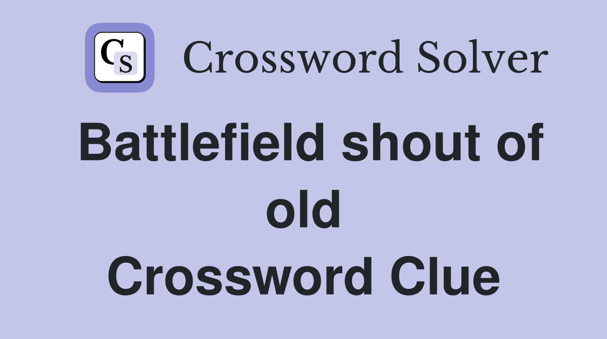 Battlefield shout of old Crossword Clue