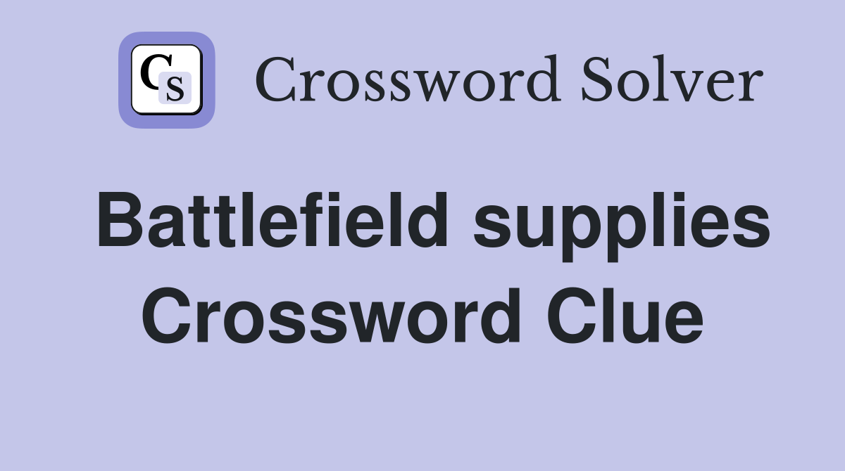 Battlefield supplies Crossword Clue