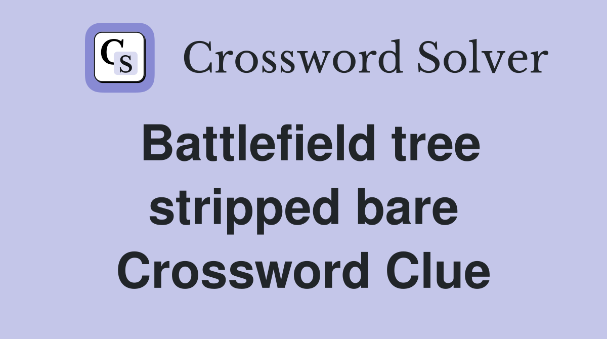 Battlefield tree stripped bare Crossword Clue