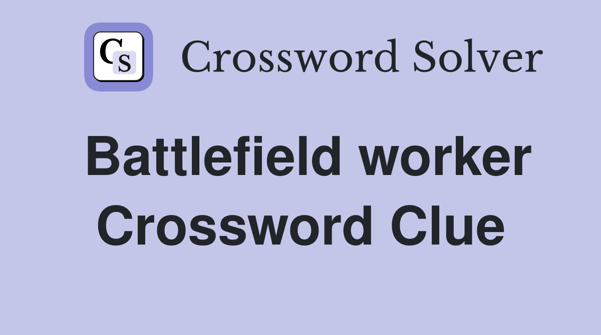 Battlefield worker Crossword Clue